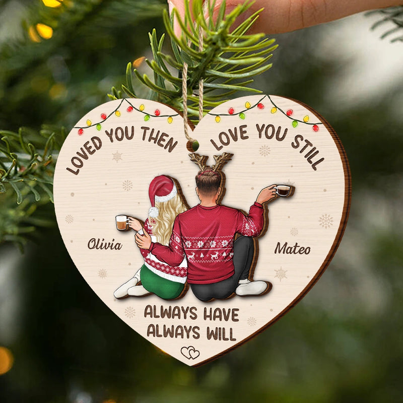 Gift For Couples,Gift For Husband,Gift For Wife,Gift For Boyfriend,Gift For Girlfriend,Christmas,Happy - Couple Loved You Then Love You Still - Personalized 2-Layered Wooden Ornament