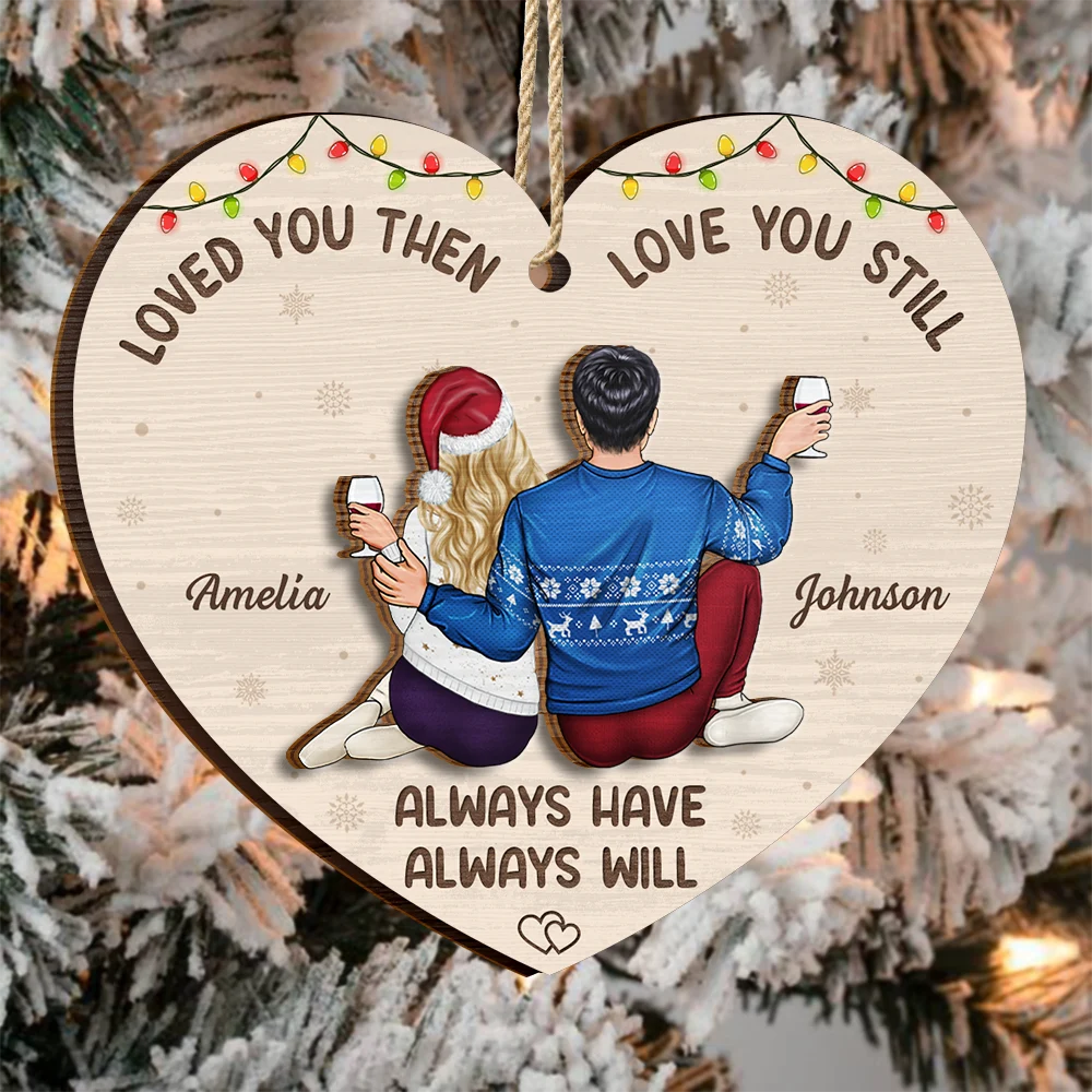 Gift For Couples,Gift For Husband,Gift For Wife,Gift For Boyfriend,Gift For Girlfriend,Christmas,Happy - Couple Loved You Then Love You Still - Personalized 2-Layered Wooden Ornament