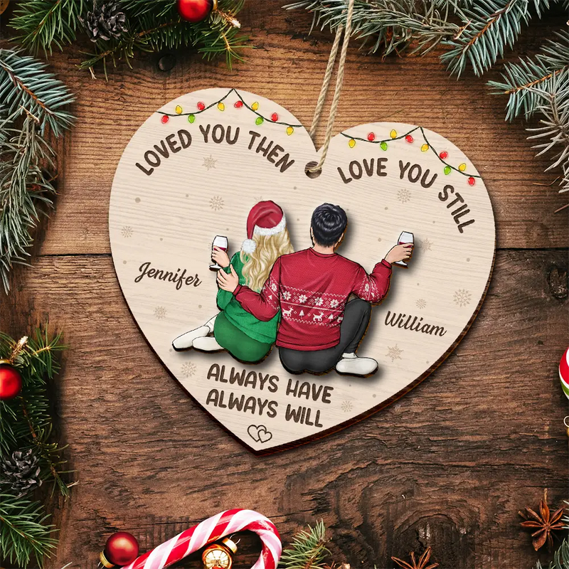 Gift For Couples,Gift For Husband,Gift For Wife,Gift For Boyfriend,Gift For Girlfriend,Christmas,Happy - Couple Loved You Then Love You Still - Personalized 2-Layered Wooden Ornament