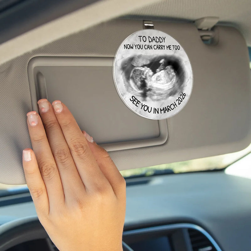 Custom Photo, New Dad, New baby, New Mom, Happy - Custom Photo Daddy You Can Carry Me Too See You In - Personalized Custom Shaped Acrylic Car Visor Clip