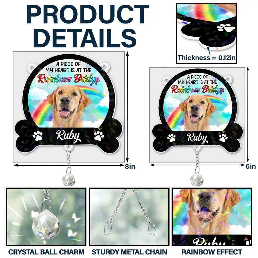 Sad,Memorial,Dog Lovers,Cat Lovers,Pet Lovers - Custom Photo A Piece Of My Heart Is At The Rainbow Bridge - Personalized Rainbow Suncatcher With Crystal Ball Prism
