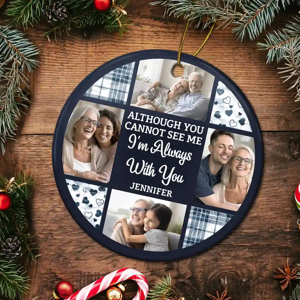 Memorial,Family,Parents,Gift For Grandparents,Sad,Christmas - Custom Photo Although You Cannot See Me I'm Always With You - Personalized Circle Ceramic Ornament
