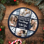 Memorial,Family,Parents,Gift For Grandparents,Sad,Christmas - Custom Photo Although You Cannot See Me I'm Always With You - Personalized Circle Ceramic Ornament