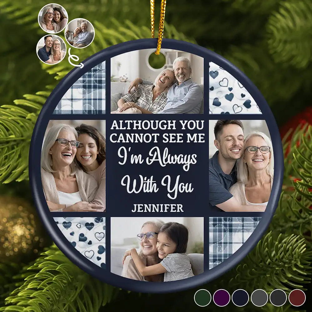 Custom Photo Although You Cannot See Me I'm Always With You - Personalized Circle Ceramic Ornament