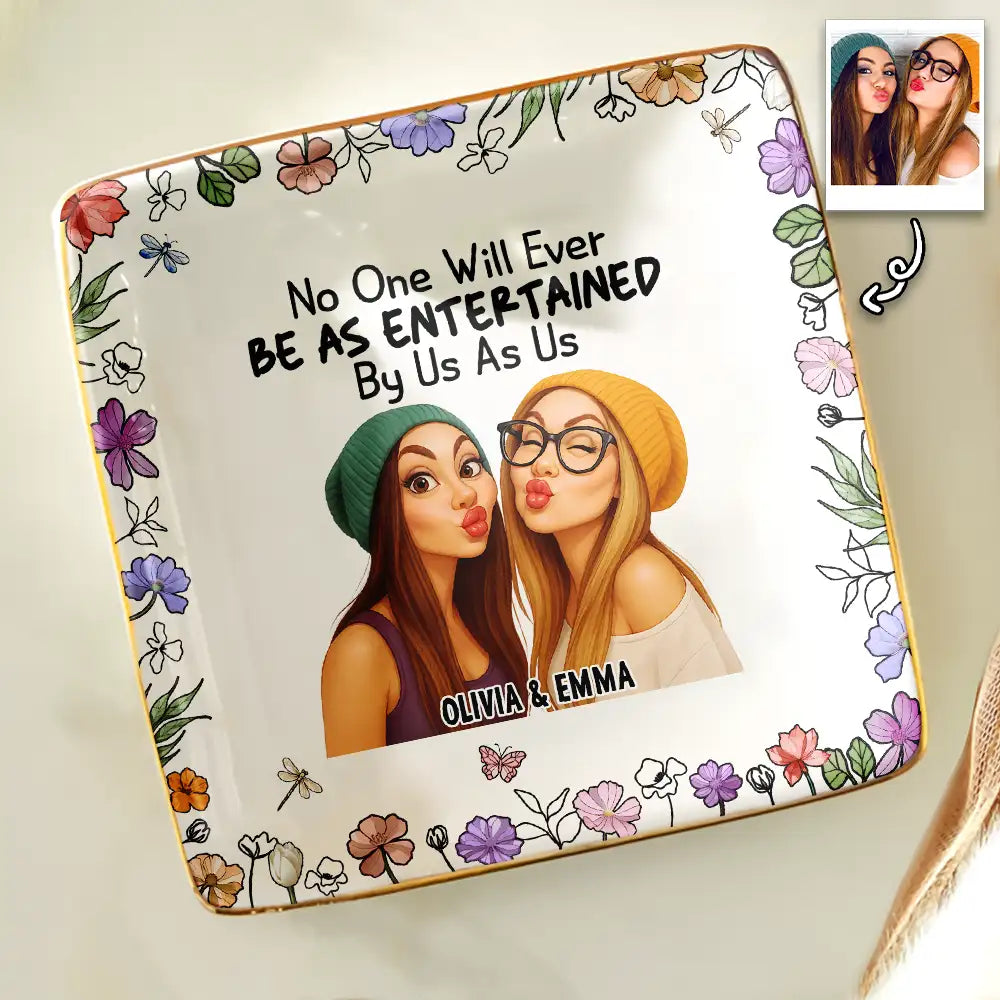 Personalized Friend Gift, Custom Round Jewelry Dish, Funny Quote Trinket Tray, No One Will Ever Be As Entertained By Us