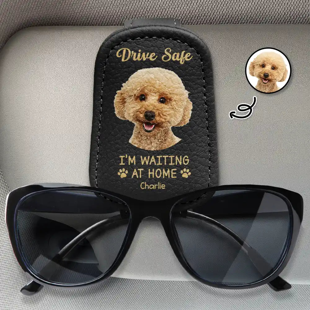 Custom Photo, Pet Lovers, Pet Dad, Happy, Dog Lovers, Dog Dad, Cat Dad, Cat Lovers, Gift For Father - Custom Photo Drive Safe I Am Waiting At Home - Personalized Sunglasses Holder For Car Visor