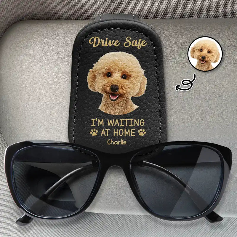 Custom Photo, Pet Lovers, Pet Dad, Happy, Dog Lovers, Dog Dad, Cat Dad, Cat Lovers, Gift For Father - Custom Photo Drive Safe I Am Waiting At Home - Personalized Sunglasses Holder For Car Visor