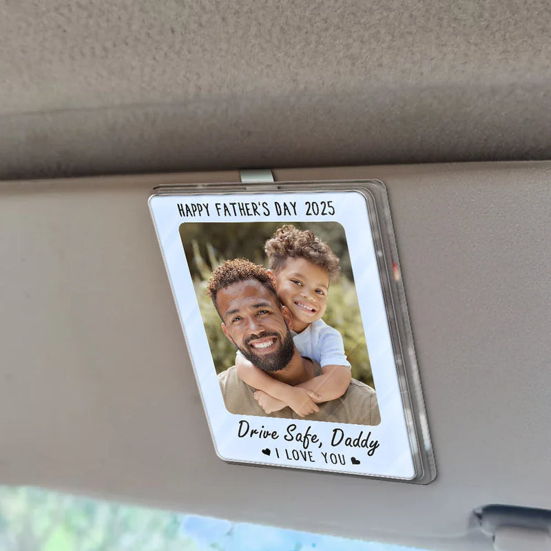 Custom Photo,Gift For Father - Custom Photo Drive Safe I Love You - Personalized Custom Shaped Acrylic Car Visor Clip
