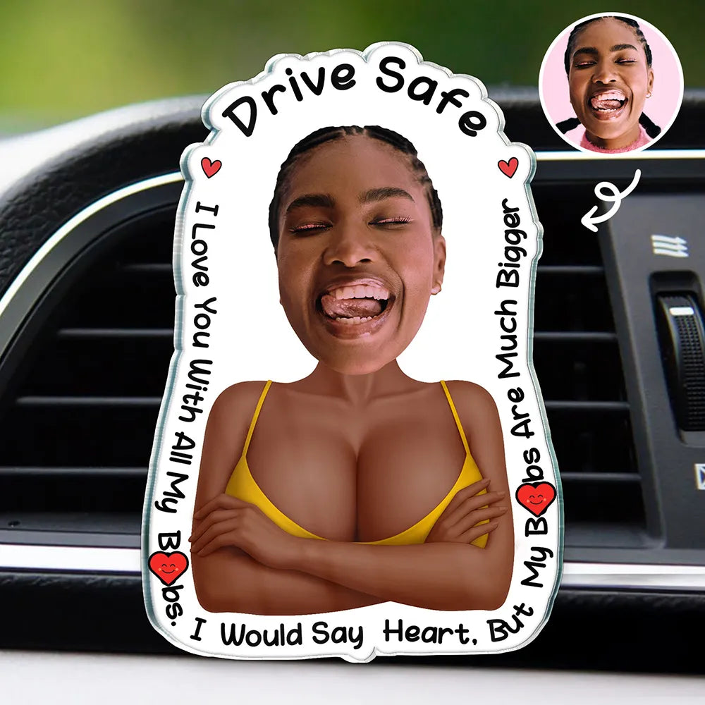 Custom Photo Drive Safe I Love You Naughty Gift - Personalized Acrylic Car Vent Clip