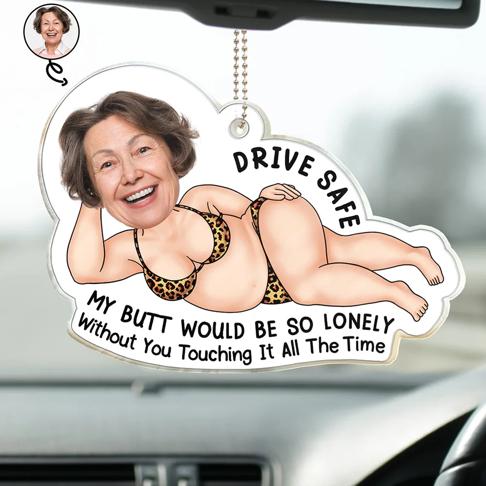Gift For Couples, Gift For Wife, Gift For Girlfriend, Gift For Women, Funny, Old Couples - Custom Photo Drive Safe My Butt Would Be So Lonely Without You - Personalized Acrylic Car Hanger