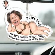 Gift For Couples, Gift For Wife, Gift For Girlfriend, Gift For Women, Funny, Old Couples - Custom Photo Drive Safe My Butt Would Be So Lonely Without You - Personalized Acrylic Car Hanger