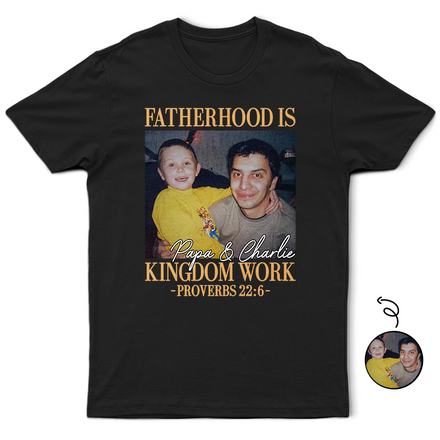 Custom Photo Fatherhood Is Kingdom Work - Personalized T Shirt