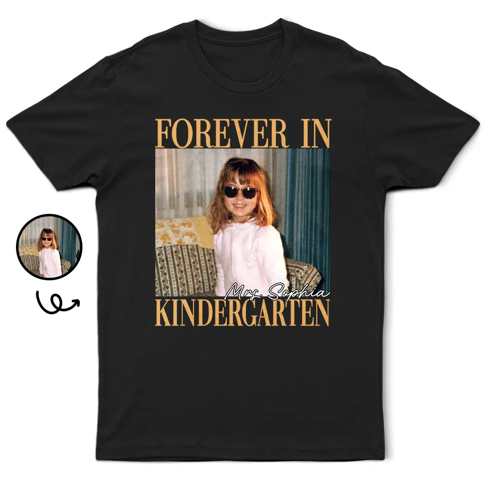 Sentimental, Teacher, Back To School, Custom Photo, Upload Full Photo - Custom Photo Forever In Kindergarten - Personalized T Shirt