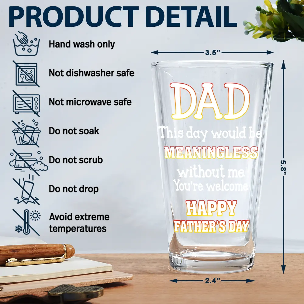 Gift For Father,Funny - Custom Photo Fun Dad This Day Would Be Meaningless - Personalized Beer Glass
