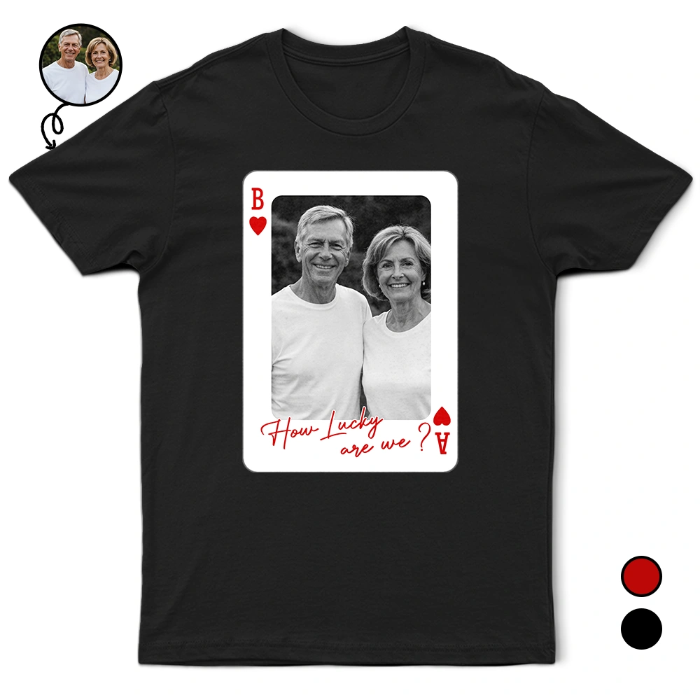 Gift For Couples, Old Couples, Gift For Husband, Gift For Wife, Gift For Boyfriend, Gift For Girlfriend, Love, Custom Photo - Custom Photo How Lucky Are We Playing Card - Personalized T Shirt