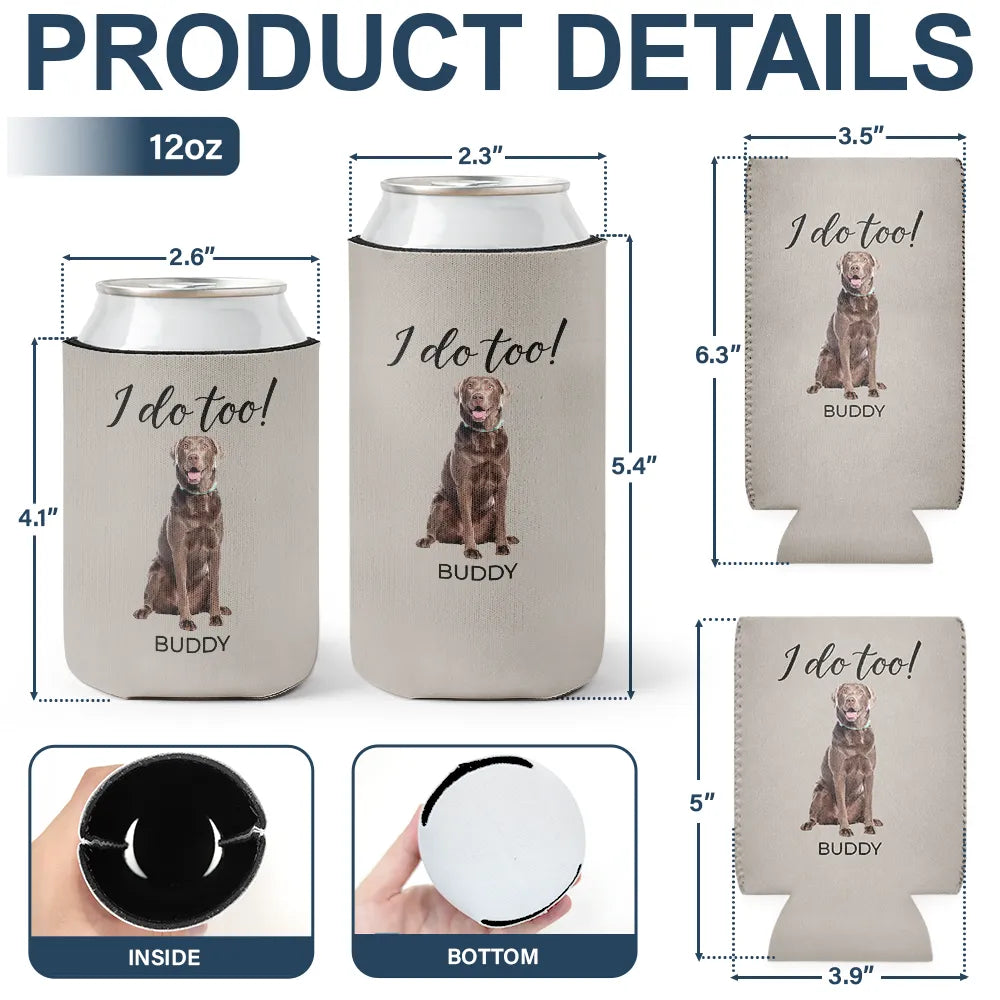 Dog Lovers,Pet Lovers,Cat Lovers,Engaged,Gift For Couples,Gift For Husband,Gift For Wife,Gift For Boyfriend,Gift For Girlfriend,Wedding,Wedding Anniversary,Happy - Custom Photo I Do Too Wedding Dog Cat - Personalized Can Cooler Sleeve