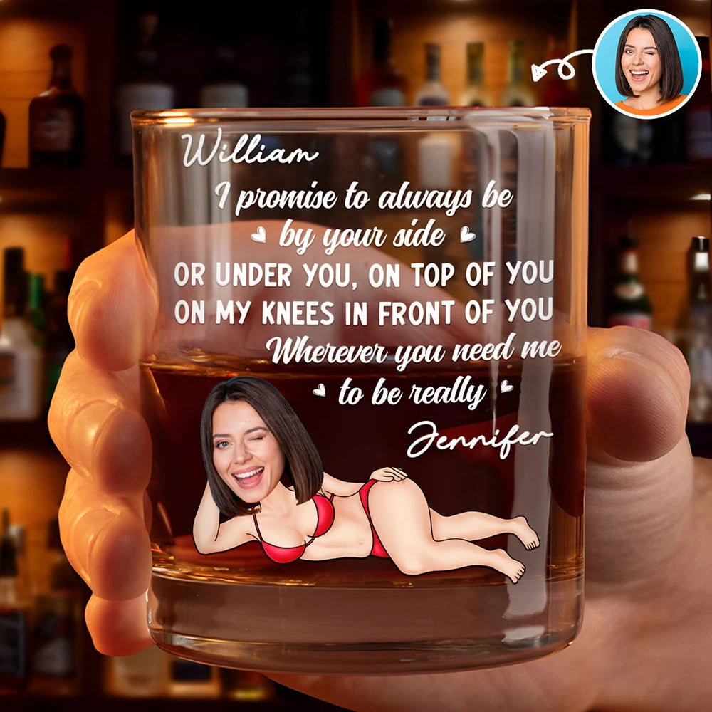 Custom Photo I Promise To Always Be By Your Side Sexy Girl - Personalized Whiskey Glass
