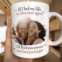 Gift For Couples,Old Couples,LGBT,Gift For Women,Gift For Men,Love - Custom Photo I'd Find You Sooner And Love You Longer - Personalized Mug