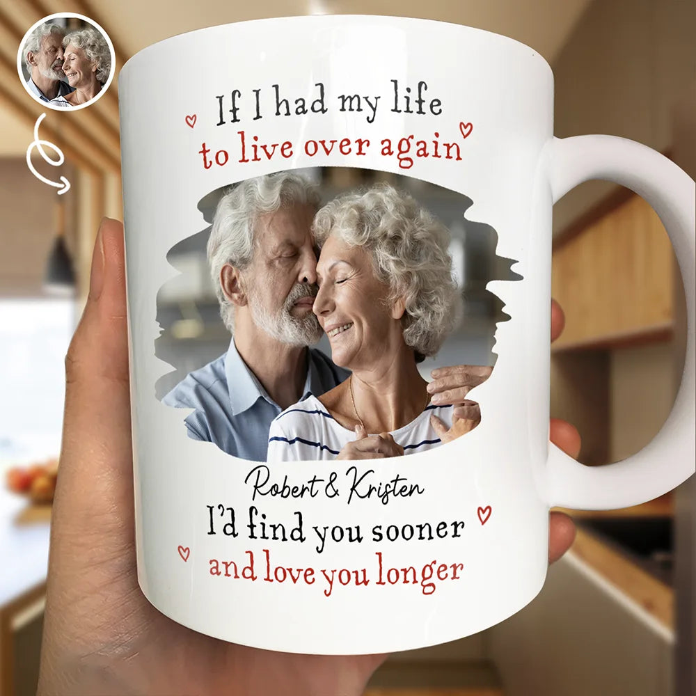 Gift For Couples,Old Couples,LGBT,Gift For Women,Gift For Men,Love - Custom Photo I'd Find You Sooner And Love You Longer - Personalized Mug