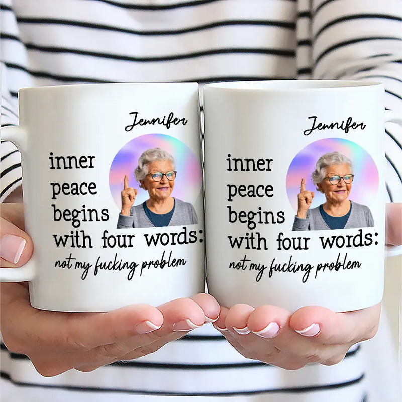 Custom Photo,Gift For Yourself,Funny - Custom Photo Inner Peace Begins With Four Words - Personalized Mug