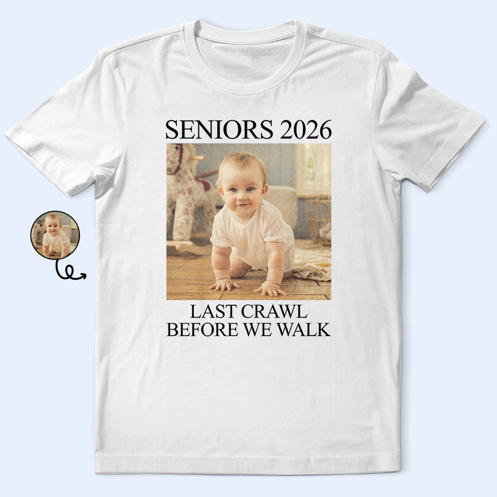 Graduation,Happy - Custom Photo Last Crawl Before We Walk Seniors - Personalized T Shirt