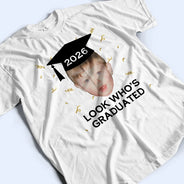 Parents,Gift For Grandparents,Gift For Mother,Gift For Father,Graduation,Custom Photo,Happy - Custom Photo Look Who's Graduated - Personalized T Shirt
