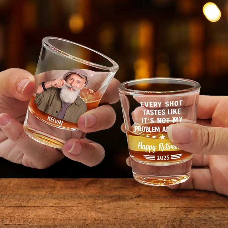 Retirement,Funny,Custom Photo - Custom Photo Not My Problem Anymore Happy Retirement - Personalized Shot Glass