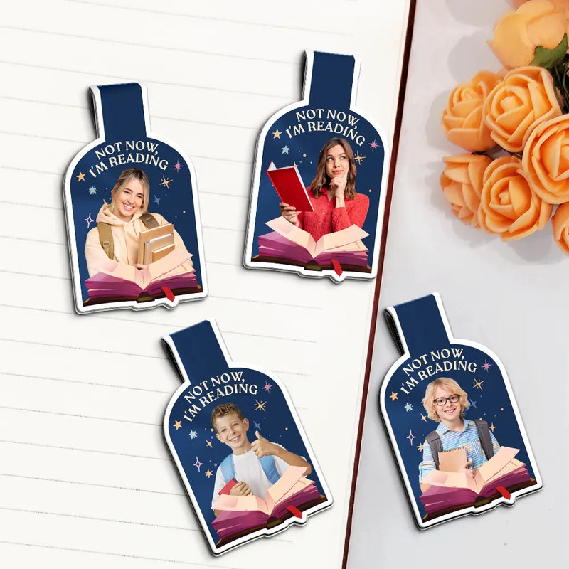 Gift For Yourself,Reading,Happy - Custom Photo Not Now I Am Reading - Personalized Custom Shaped Magnetic Bookmark Clip