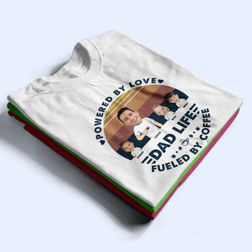 Gift For Father, Gift For Yourself, Love, Happy - Custom Photo Powered By Love, Fueled By Coffee Dad Life - Personalized T Shirt