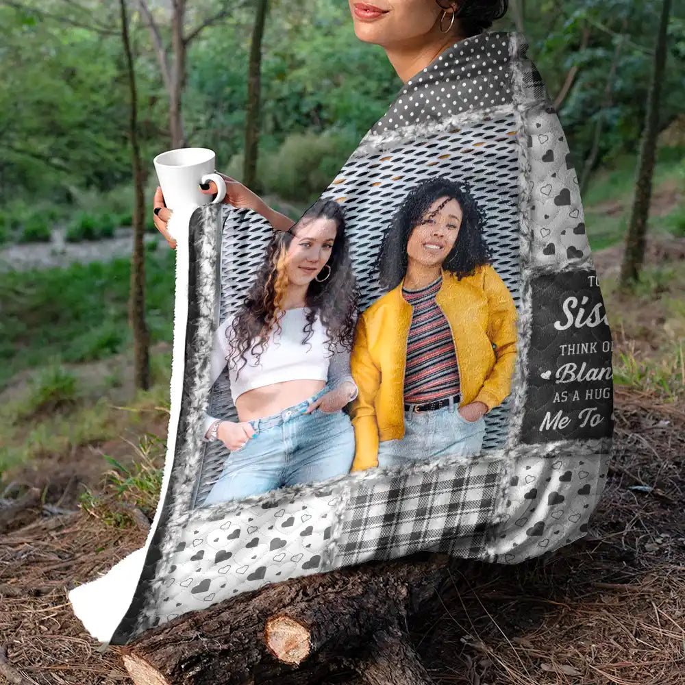 Gift For Sisters,Gift For Bestie,Gift For Women,Christmas,Happy - Custom Photo Sisters Besties Think Of This Blanket As A Hug From Me To You - Personalized Fleece Blanket, Sherpa Blanket