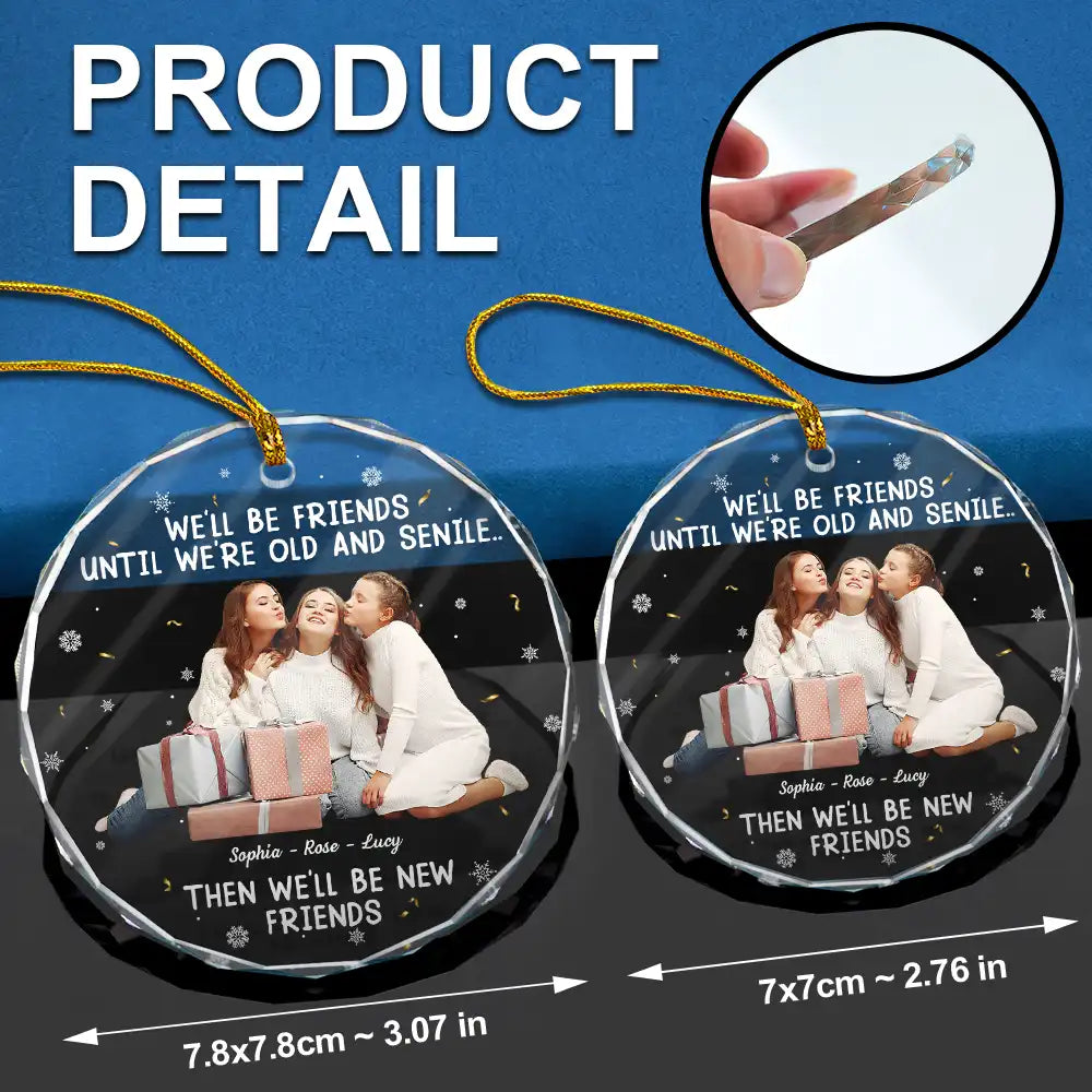 Gift For Bestie, Christmas, Happy, Old Best friends - Custom Photo We Will Be Friends Until We Are Old And Senile - Personalized Circle Glass Ornament