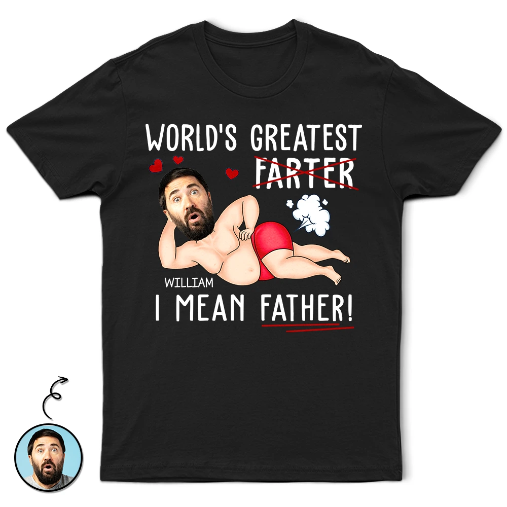 Gift For Father,Happy,Custom Photo - Custom Photo World's Greatest Farter I Mean Father - Personalized T Shirt