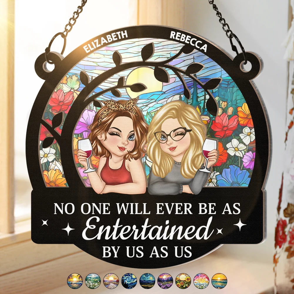 Gift For Bestie,Gift For Sisters,Gift For Women,Gifts For Colleagues,Funny - No One Will Ever Be As Entertained By Us As - Personalized Window Hanging Suncatcher Ornament