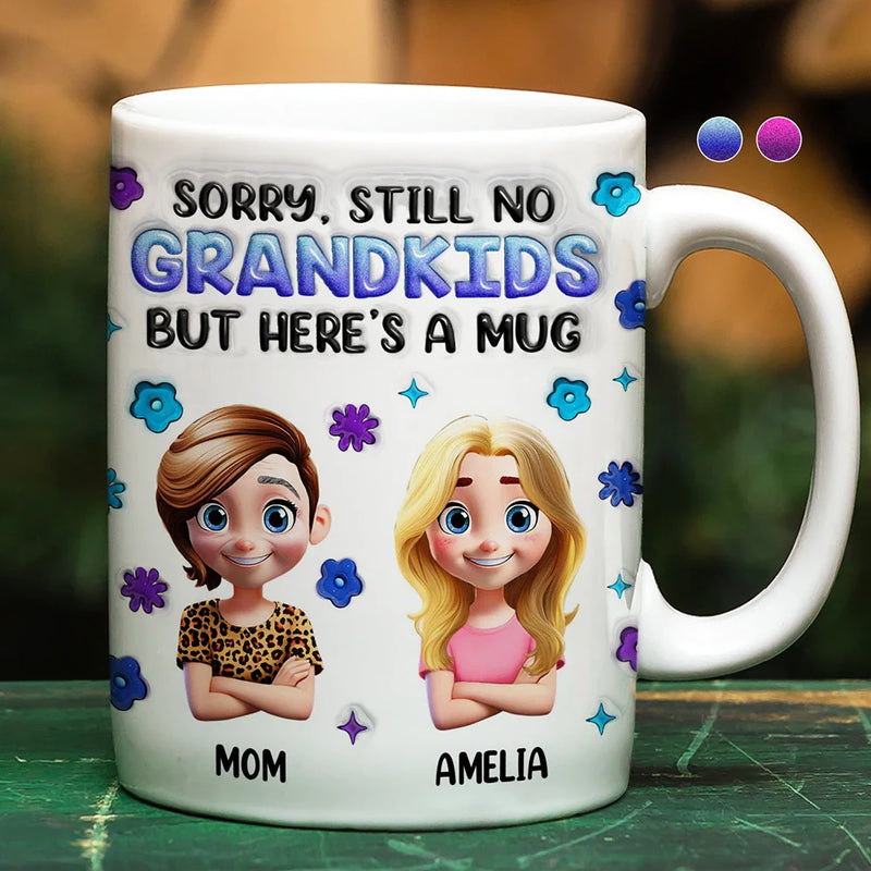 Gift For Mother,Mom,Daughters,Gift For Grandma - Sorry Still No Grandkids - 3D Inflated Effect Printed Mug, Personalized White Edge-to-Edge Mug
