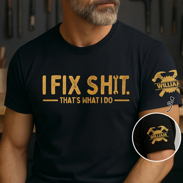 Top Market, Humorous, Gift For Men, Gift For Yourself, Icon - I Fix Sh!T That's What I Do - Personalized T Shirt