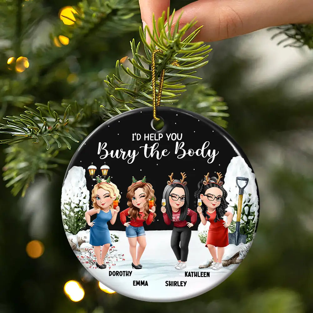 Gift For Bestie,Christmas,Funny - I Would Help You Bury The Body 3D Effect Besties - Personalized Circle Ceramic Ornament