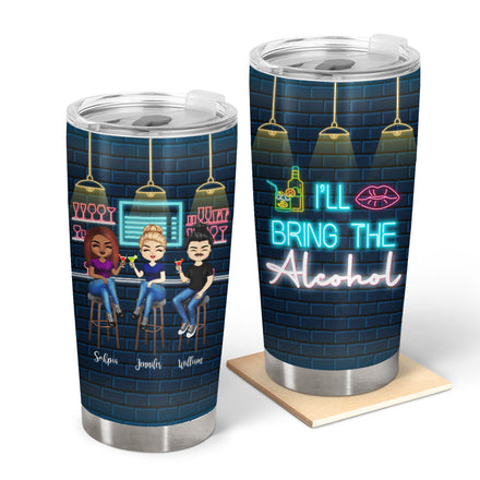I'll Bring The Alcohol & I'll Bring The Bad Decisions - Gift For Besties - Personalized Custom Tumbler