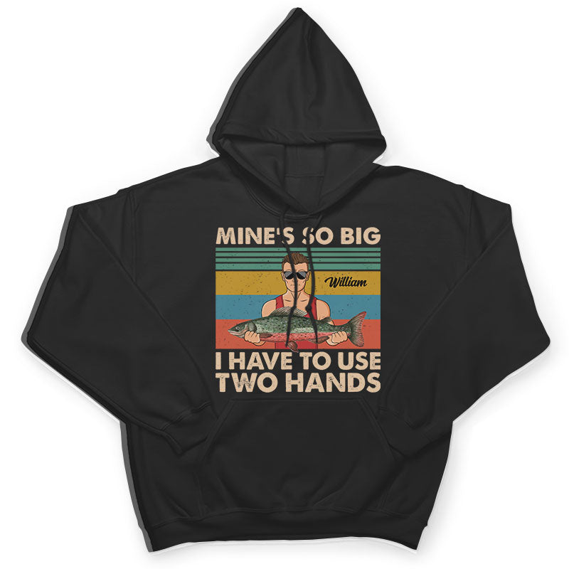 Mine Is So Big I Have To Use - Gift For Fishing Lovers - Personalized Custom T Shirt
