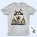 Custom Photo Best Dog Mom Dog Dad Ever - Gift For Dog Lovers - Personalized T Shirt