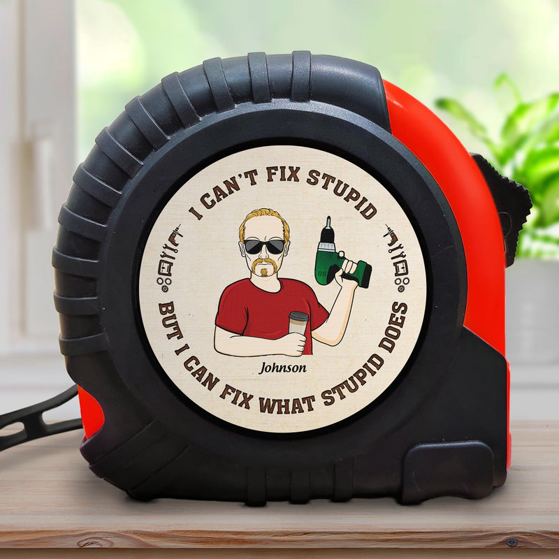 I Can Fix Anything Except Stupid - Gift For Men, Dad, Father, Grandfather, Grandpa, Husband - Personalized Tape Measure