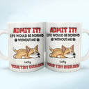 Admit It Life Would Be Boring Dog - 3D Inflated Effect Printed Mug, Personalized White Edge-to-Edge Mug