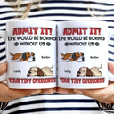 Admit It Life Would Be Boring Dog - 3D Inflated Effect Printed Mug, Personalized White Edge-to-Edge Mug