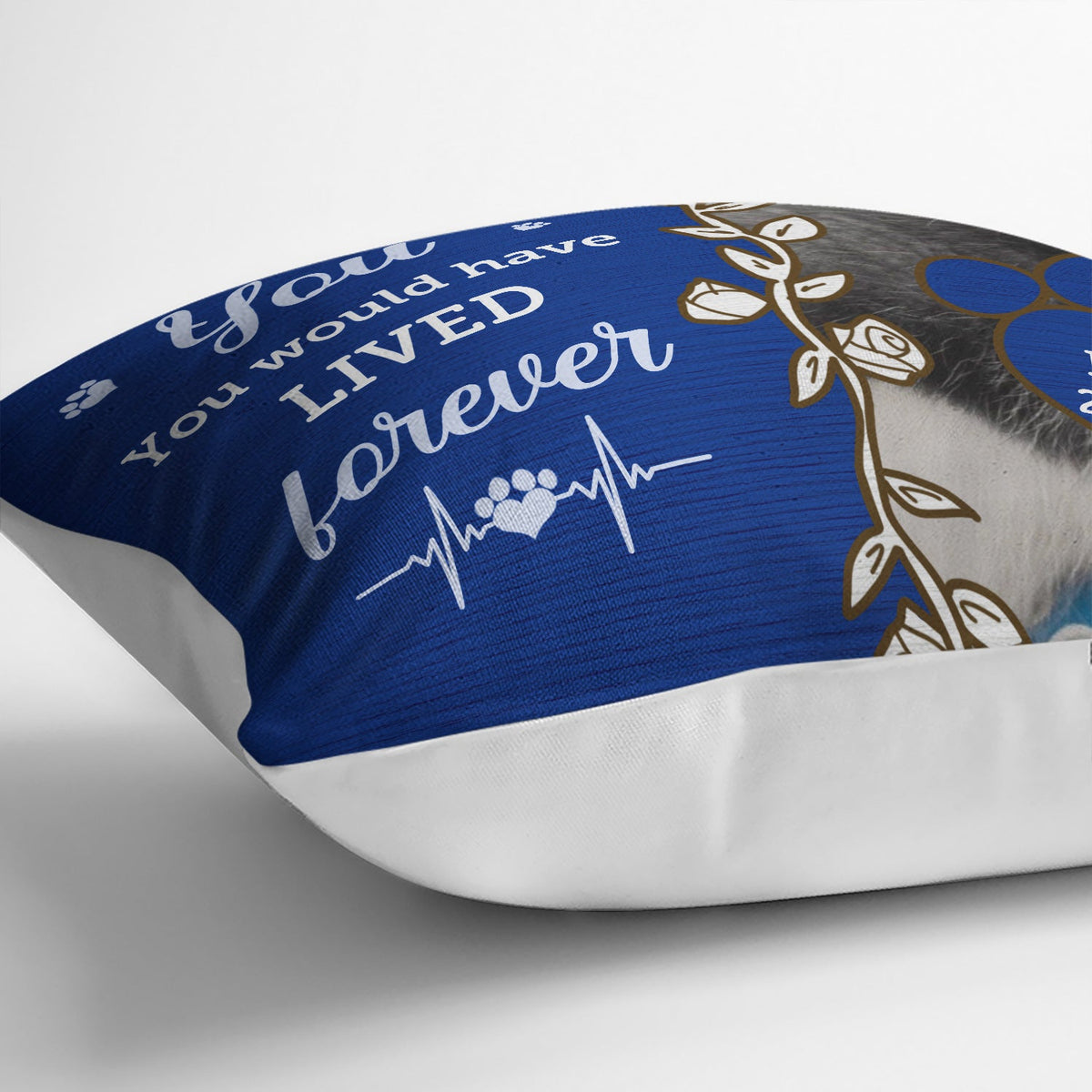 Custom Photo Dog Cat You Would Have Lived Forever - Personalized Pillow