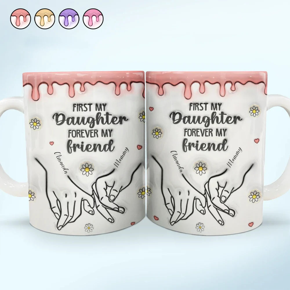 First My Daughter Forever My Friend Mother Daugher - 3D Inflated Effect Printed Mug, Personalized White Edge-to-Edge Mug