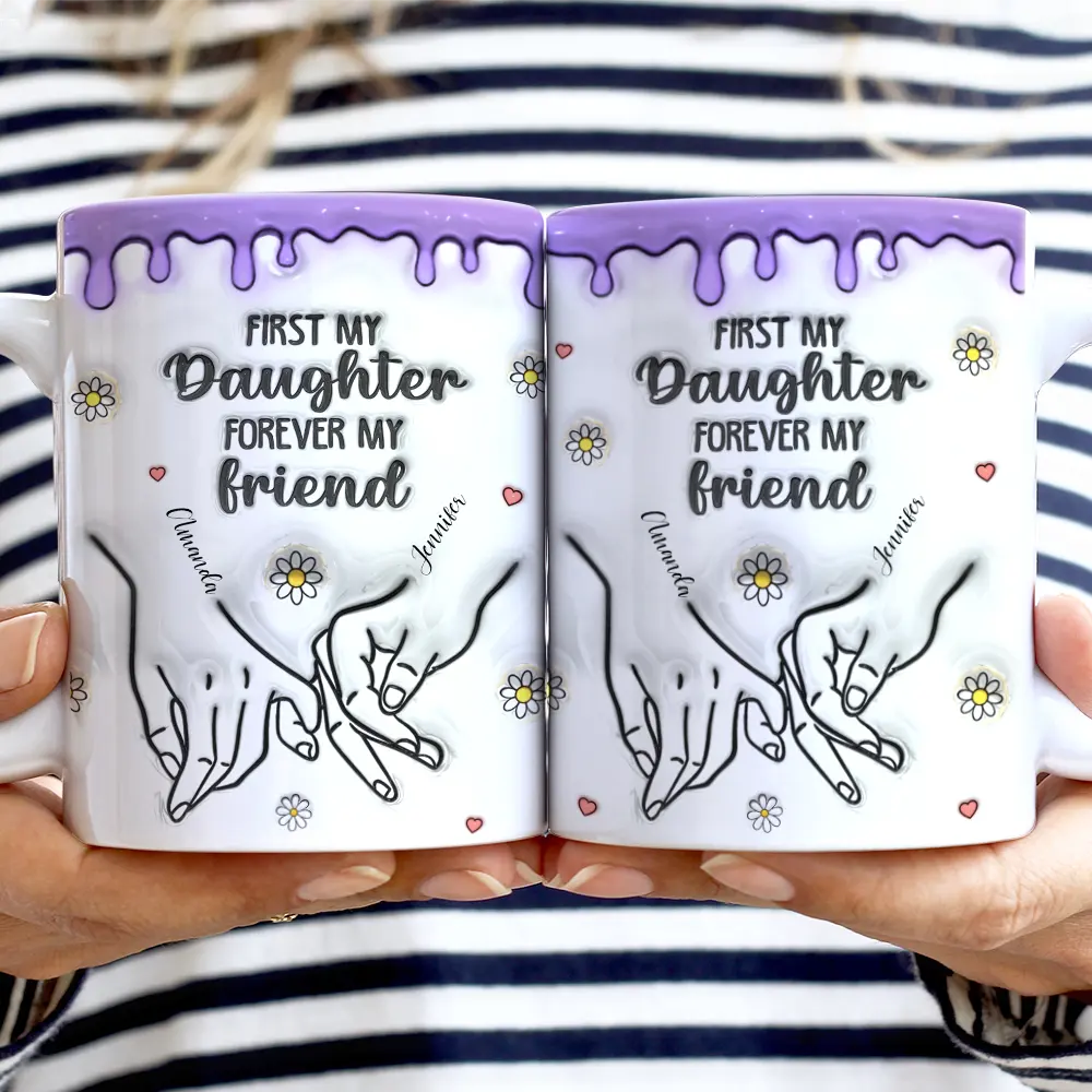 First My Daughter Forever My Friend Mother Daugher - 3D Inflated Effect Printed Mug, Personalized White Edge-to-Edge Mug