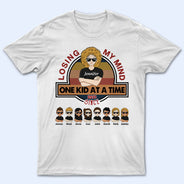 Losing My Mind One Kid At A Time - Family Gifts - Personalized Custom T Shirt
