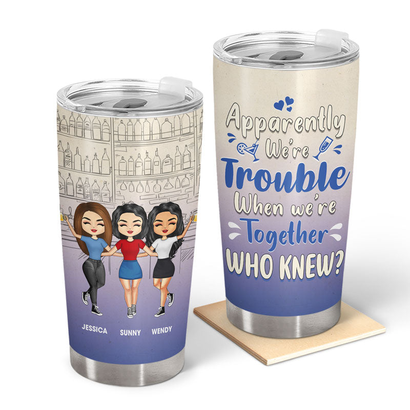Friendship Trouble When We're Together - Gift For Bestie - Personalized Custom Tumbler