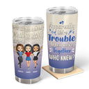 Friendship Trouble When We're Together - Gift For Bestie - Personalized Custom Tumbler