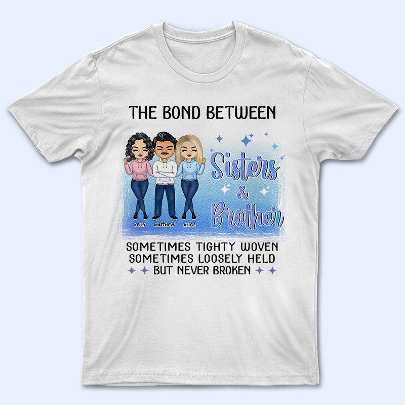 The Bond Between Sisters & Brothers Never Broken - Gift For Sibling & Best Friends - Personalized Custom T Shirt