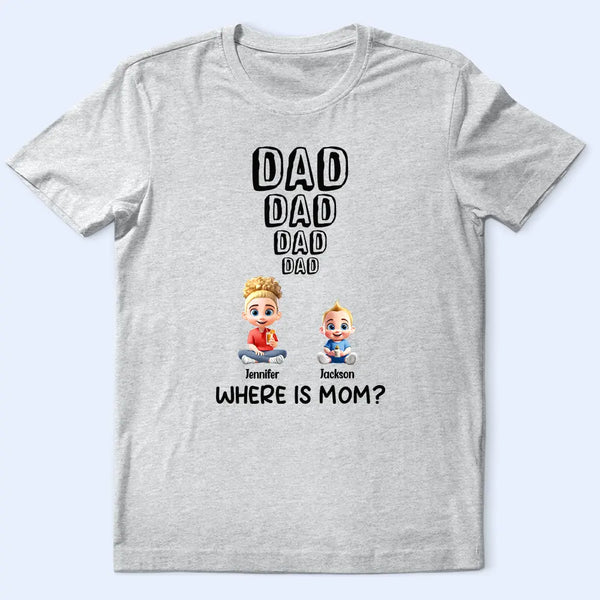 Dad - Children, Gift For Father, Happy - Dad Knows Where Mom Is - Personalized T Shirt